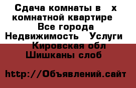 Сдача комнаты в 2-х комнатной квартире - Все города Недвижимость » Услуги   . Кировская обл.,Шишканы слоб.